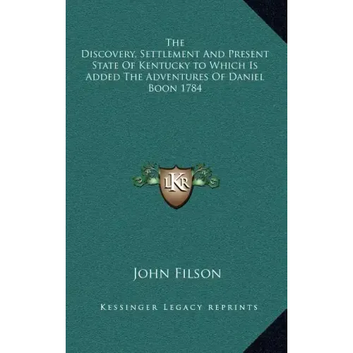 The Discovery, Settlement and Present State of Kentucky to Which Is Added the Adventures of Daniel Boon 1784