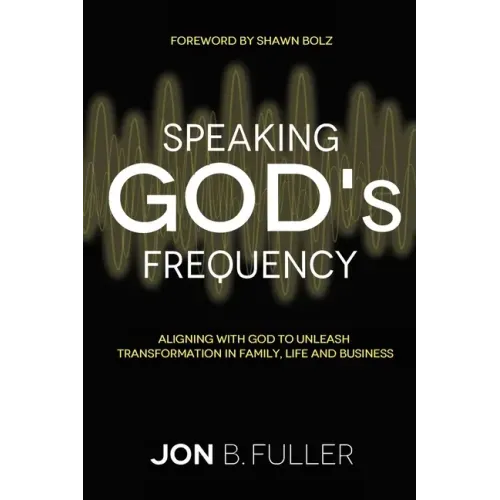 Speaking God's Frequency: Aligning with God to Unleash Transformation in Family, Life and Business