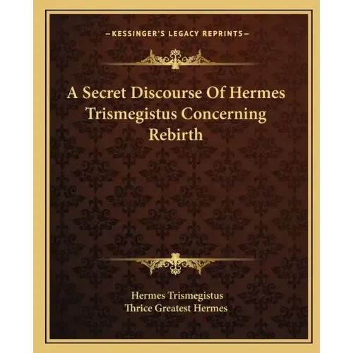 A Secret Discourse of Hermes Trismegistus Concerning Rebirth