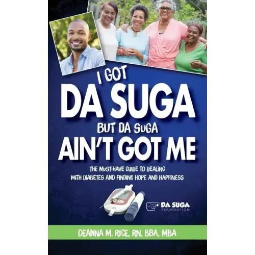 I Got Da Suga But Da Suga Ain't Got Me: The Must-Have Guide to Dealing with Diabetes and Finding Hope and Happiness