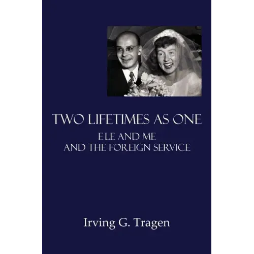 Two Lifetimes as One: Ele and Me and the Foreign Service