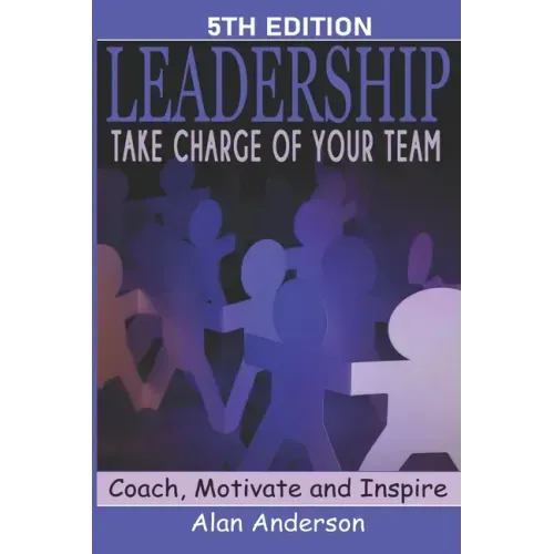 Leadership: Take Charge of Your Team: Coach, Motivate and Inspire
