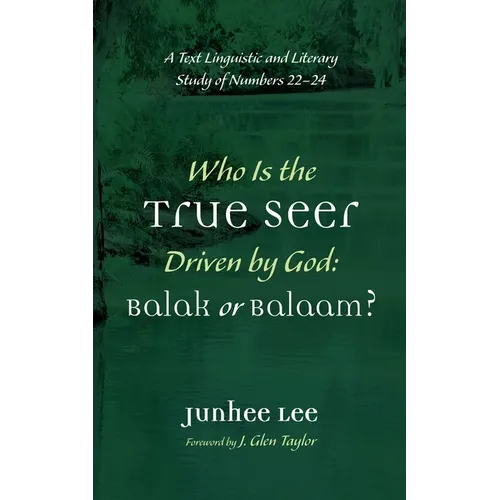 Who Is the True Seer Driven by God: Balak or Balaam?: A Text Linguistic and Literary Study of Numbers 22-24