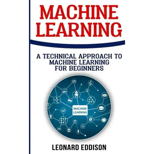 Machine Learning: A Technical Approach To Machine Learning For Beginners