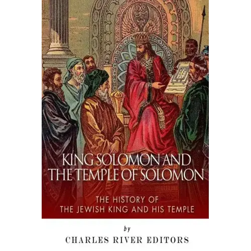 King Solomon and Temple of Solomon: The History of the Jewish King and His Temple