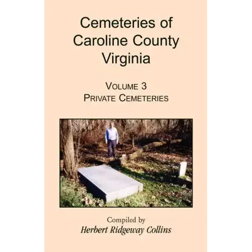 Cemeteries of Caroline County, Virginia, Volume 3: Private Cemeteries