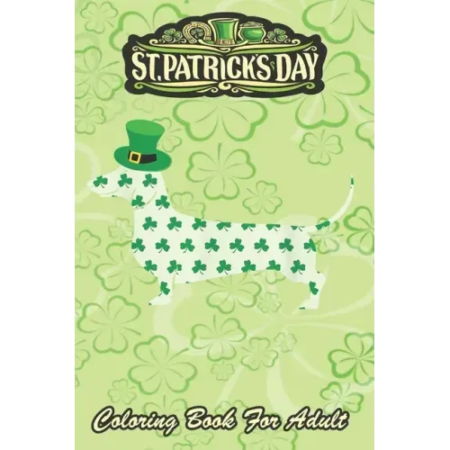 St Patricks Day Coloring Book For Adult: Dachshund Weiner Dog An Adult Coloring Books St Patrick for Kids, Adults with Beautiful Irish Shamrock, Lepre