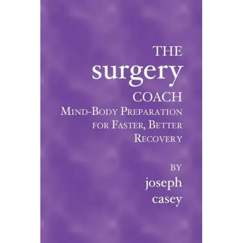 The Surgery Coach: Mind-Body Preparation for Faster, Better Recovery