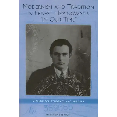 Modernism and Tradition in Ernest Hemingway's in Our Time: A Guide for Students and Readers