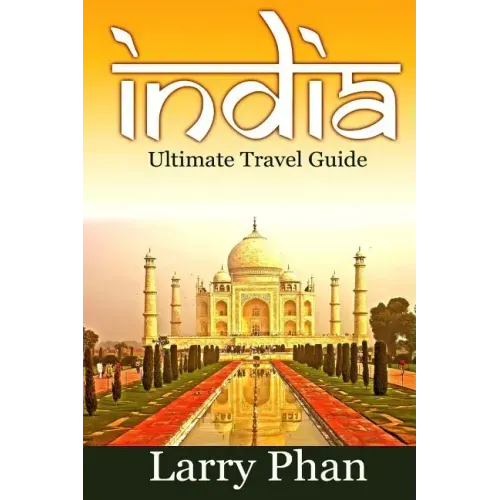 India: Ultimate Travel Guide to the Greatest Destination. All you need to know to get the best experience for your travel to
