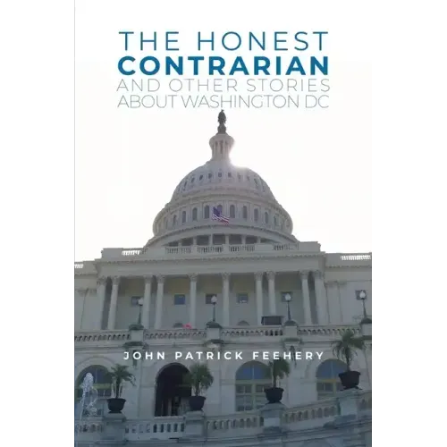 The Honest Contrarian: And Other Stories About Washington DC