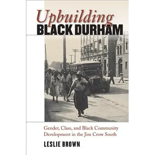 Upbuilding Black Durham: Gender, Class, and Black Community Development in the Jim Crow South