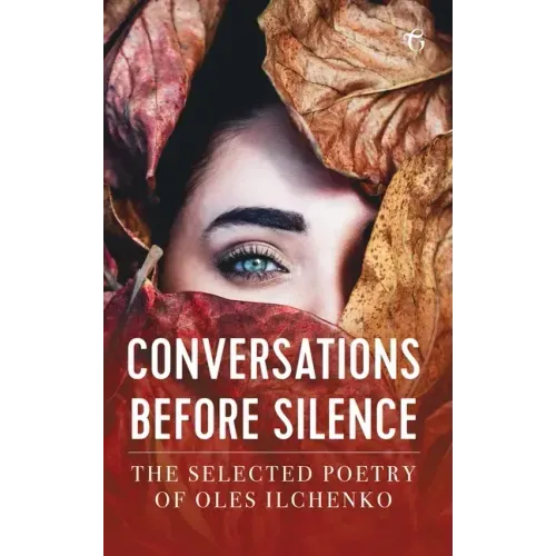 Conversations before Silence: The selected poetry of Oles Ilchenko