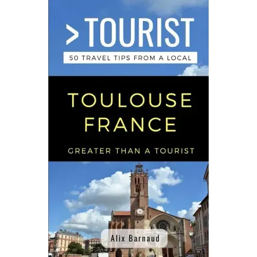 Greater Than a Tourist- Toulouse France: 50 Travel Tips from a Local