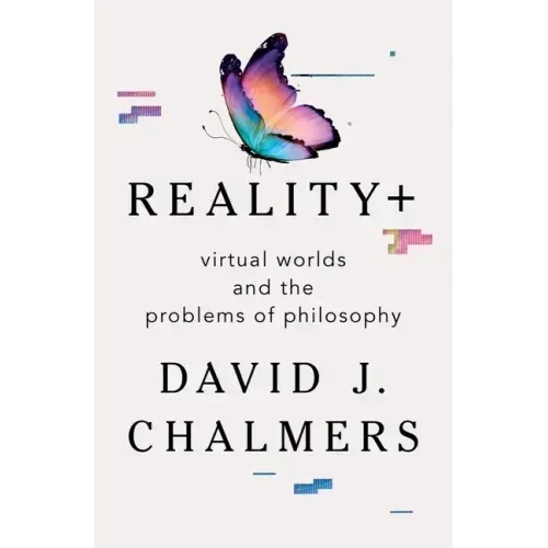 Reality+: Virtual Worlds and the Problems of Philosophy