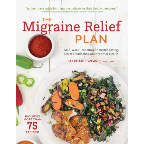 The Migraine Relief Plan: An 8-Week Transition to Better Eating, Fewer Headaches, and Optimal Health