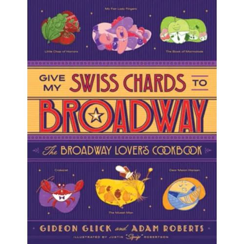 Give My Swiss Chards to Broadway: The Broadway Lover's Cookbook