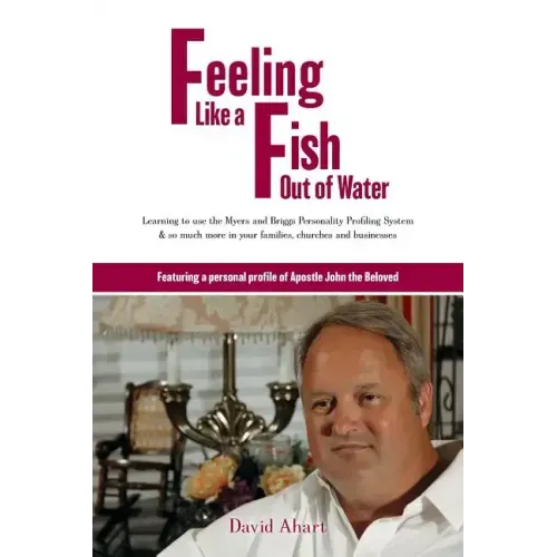 Feeling like a fish out of water: Learning to use the Myers and Briggs Personality Profiling System & so much more in your families, churches and busi