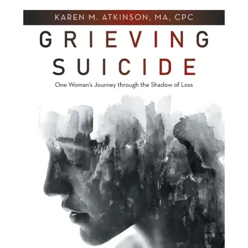 Grieving Suicide: One Woman's Journey Through the Shadow of Loss