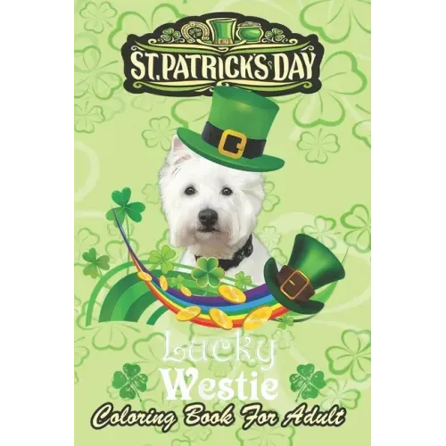 St Patricks Day Coloring Book For Adult: Lucky Westie Dog Leprechaun Shamrock An Adult Coloring Books St Patrick for Kids, Adults with Beautiful Irish