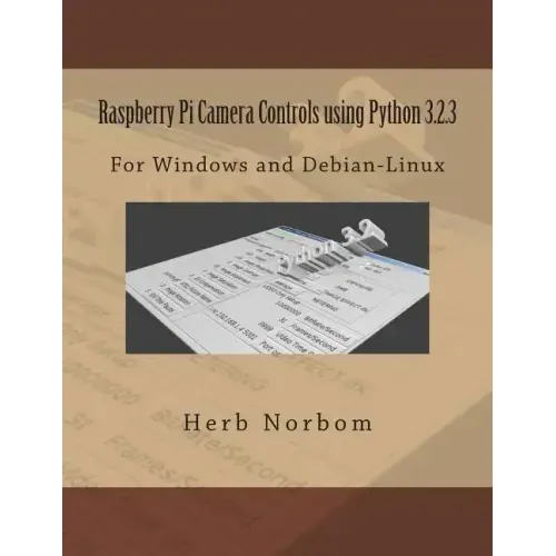 Raspberry Pi Camera Controls using Python 3.2.3: For Windows and Debian-Linux