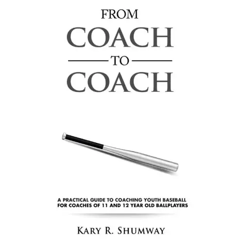 From Coach to Coach: A Practical Guide to Coaching Youth Baseball for Coaches of 11 and 12-year-old Ballplayers