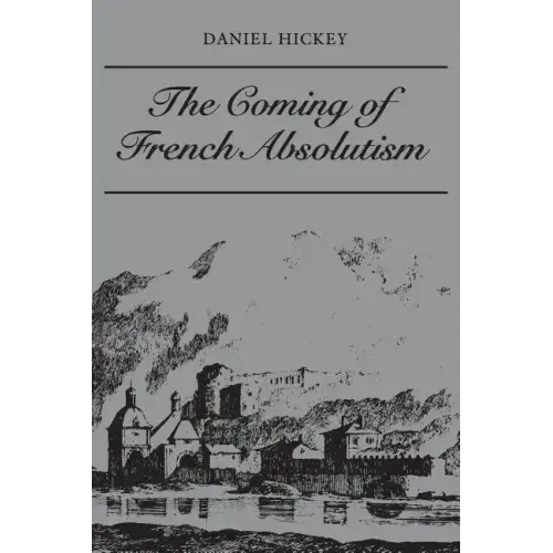 The Coming of French Absolutism: The Struggle for Tax Reform in the Province of Dauphin� 1540-1640