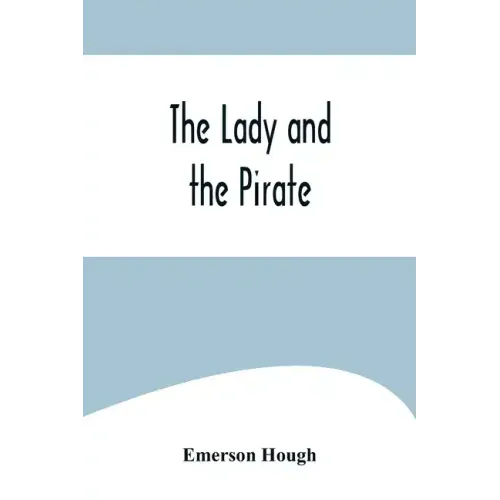 The Lady and the Pirate;Being the Plain Tale of a Diligent Pirate and a Fair Captive