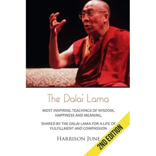 Dalai Lama: Most Inspiring Teachings of Wisdom, Happiness and Meaning, Shared by the Dalai Lama for a Life of Fulfillment and Compassion