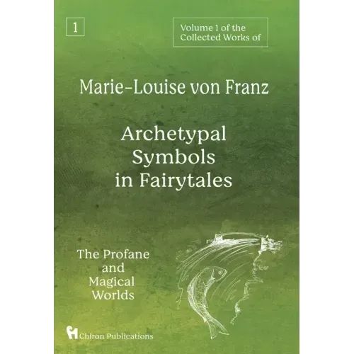 Volume 1 of the Collected Works of Marie-Louise von Franz: Archetypal Symbols in Fairytales: The Profane and Magical Worlds
