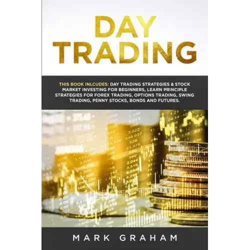 Day Trading: This Book Includes: Day Trading Strategies & Stock Market Investing for Beginners, Learn Principle Strategies for Fore