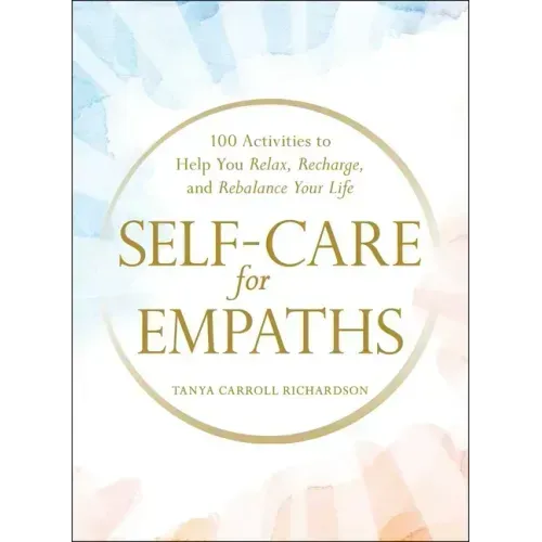 Self-Care for Empaths: 100 Activities to Help You Relax, Recharge, and Rebalance Your Life