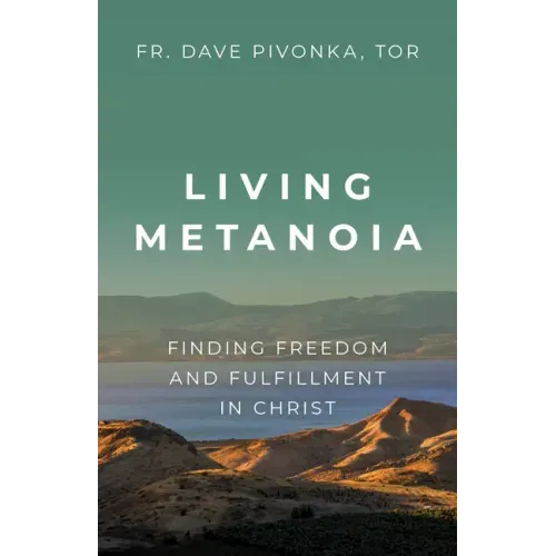 Living Metanoia: Finding Freedom and Fulfillment in Christ