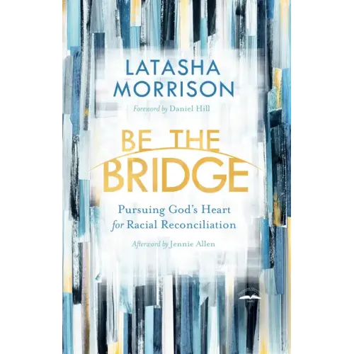 Be the Bridge: Pursuing God's Heart for Racial Reconciliation