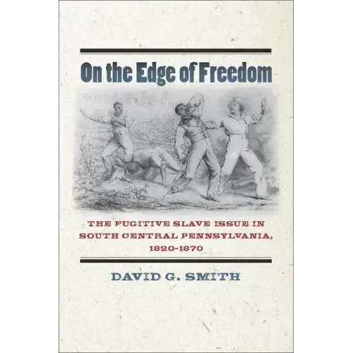 On the Edge of Freedom: The Fugitive Slave Issue in South Central Pennsylvania, 1820-1870