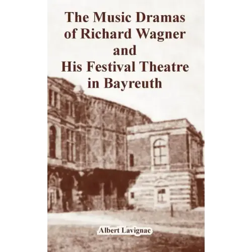 The Music Dramas of Richard Wagner and His Festival Theatre in Bayreuth