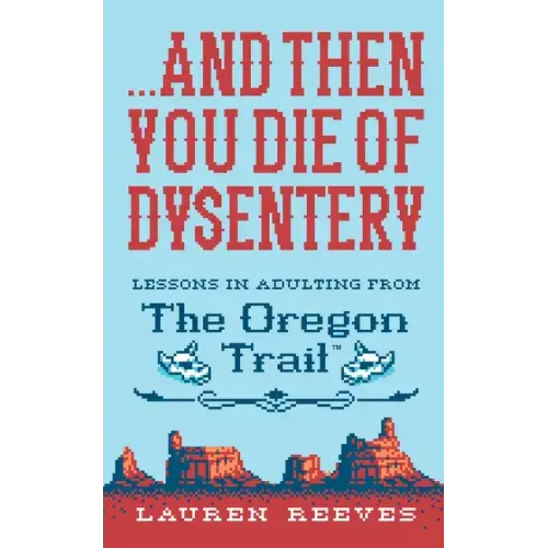 ...and Then You Die of Dysentery: Lessons in Adulting from the Oregon Trail