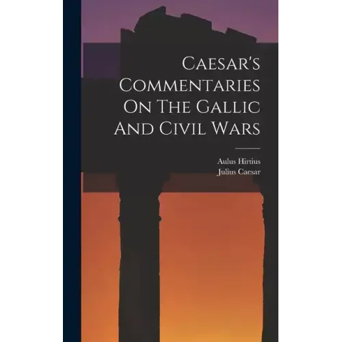 Caesar's Commentaries On The Gallic And Civil Wars