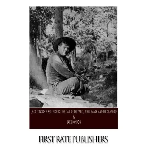 Jack London's Best Novels: The Call of the Wild, White Fang, and The Sea-Wolf
