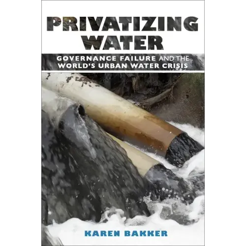 Privatizing Water: Governance Failure and the World's Urban Water Crisis