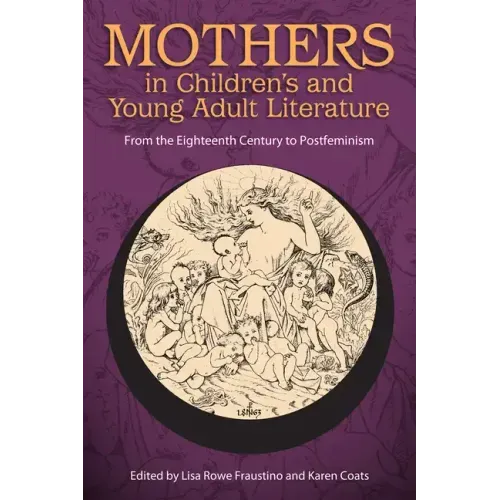 Mothers in Children's and Young Adult Literature: From the Eighteenth Century to Postfeminism