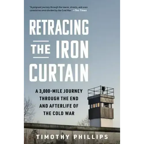Retracing the Iron Curtain: A 3,000-Mile Journey Through the End and Afterlife of the Cold War