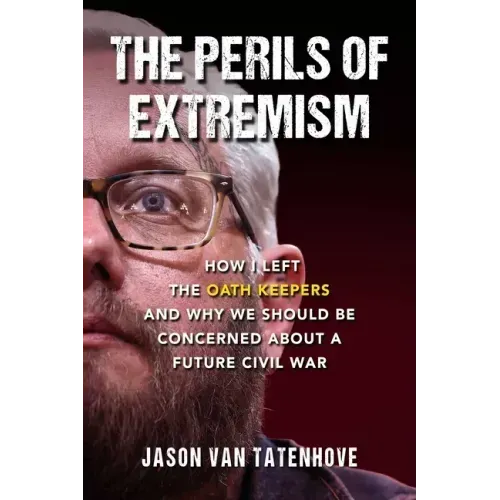 The Perils of Extremism: How I Left the Oath Keepers and Why We Should Be Concerned about a Future Civil War