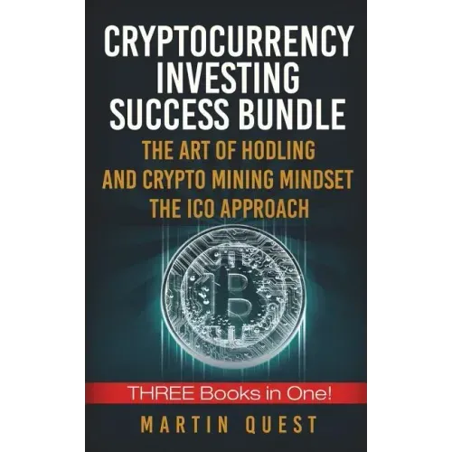 Cryptocurrency Investing Success: Your Guide to Maximizing the Investing Potential of Bitcoin, Ethereum, Altcoins and Other Cryptocurrencies