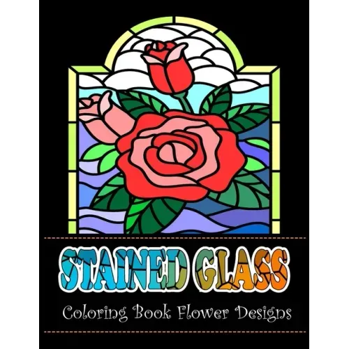 Stained Glass Coloring Book Flower Designs: An Adult Coloring Book with 42 Beautiful Flower Designs for Relaxation and Stress