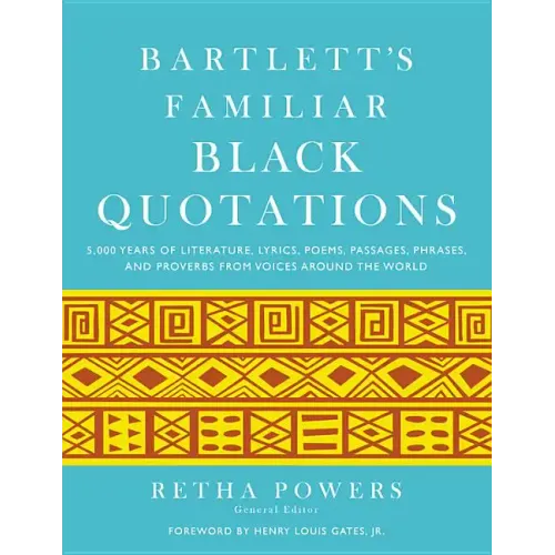 Bartlett's Familiar Black Quotations: 5,000 Years of Literature, Lyrics, Poems, Passages, Phrases, and Proverbs from Voices Around the World