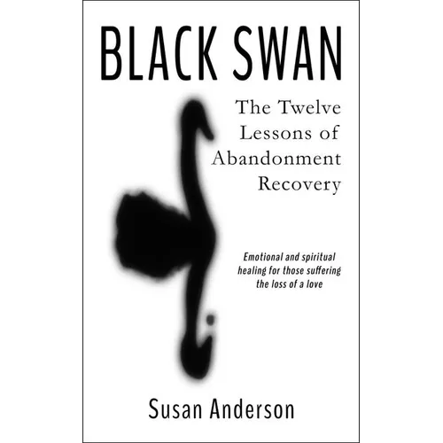 Black Swan: The Twelve Lessons of Abandonment Recovery: Featuring, the Allegory of the Little Girl on the Rock