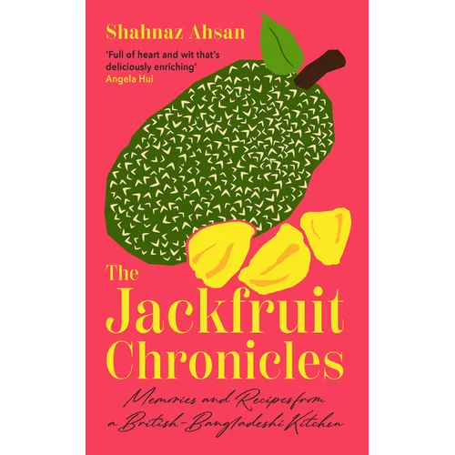 The Jackfruit Chronicles: Memories and Recipes from a British-Bangladeshi Kitchen