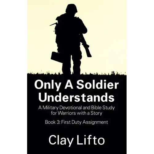 Only a Soldier Understands: A Military Devotional and Bible Study for Warriors with a Story - Book 3: First Duty Assignment