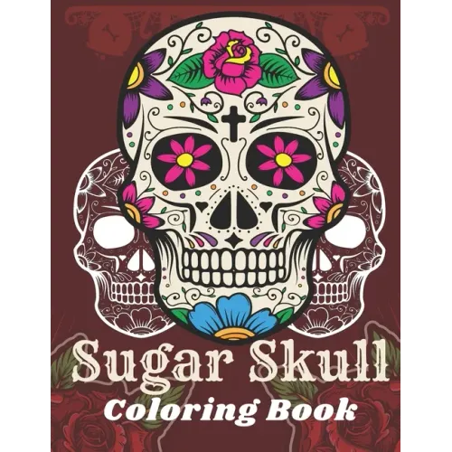 Sugar Skull Coloring Book: A Day of the Death Sugar Skulls Coloring Book With Big Skulls Designs Anti-Stress Reliving Relaxation For Adults